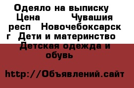 Одеяло на выписку › Цена ­ 150 - Чувашия респ., Новочебоксарск г. Дети и материнство » Детская одежда и обувь   